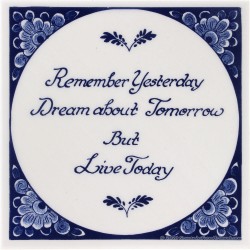 Spreukentegel -  Remember yesterday, dream about tomorrow but live today